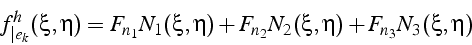 \begin{displaymath}
f_{\vert e_{k}}^{h}(\xi,\eta)=F_{n_{1}}N_{1}(\xi,\eta)+F_{n_{2}}N_{2}(\xi,\eta)+F_{n_{3}}N_{3}(\xi,\eta)
\end{displaymath}