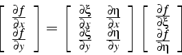 \begin{displaymath}
\left[\begin{array}{c}
\frac{\partial f}{\partial x}\\
\fra...
...rtial\xi}\\
\frac{\partial f}{\partial\eta}\end{array}\right]
\end{displaymath}