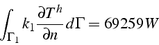 \begin{displaymath}
\int_{\Gamma_{1}}k_{1}\frac{\partial T^{h}}{\partial n}  d\Gamma=69259  W\end{displaymath}