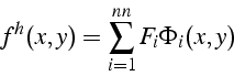 \begin{displaymath}
f^{h}(x,y)=\sum_{i=1}^{nn}F_{i}\Phi_{i}(x,y)\end{displaymath}