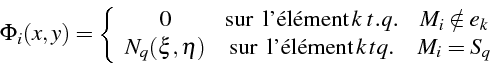 \begin{displaymath}
\Phi_{i}(x,y)=\left\{ \begin{array}{ccc}
0 & \mbox{sur\, l'\...
..., l'\'{e}l\'{e}ment}\, k\, tq. & M_{i}=S_{q}\end{array}\right.
\end{displaymath}