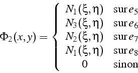 \begin{displaymath}
\Phi_{2}(x,y)=\left\{ \begin{array}{cc}
N_{1}(\xi,\eta) & \m...
...eta) & \mbox{sur}  e_{8}\\
0 & \mbox{sinon}\end{array}\right.\end{displaymath}