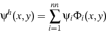 \begin{displaymath}
\psi^{h}(x,y)=\sum_{i=1}^{nn}\psi_{i}\Phi_{i}(x,y)\end{displaymath}