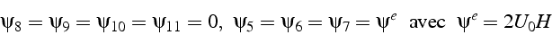 \begin{displaymath}
\psi_{8}=\psi_{9}=\psi_{10}=\psi_{11}=0,   \psi_{5}=\psi_{6}=\psi_{7}=\psi^{e} \mbox{  avec  } \psi^{e}=2U_{0}H\end{displaymath}