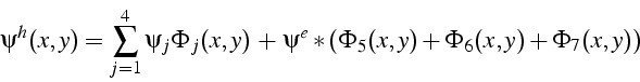 \begin{displaymath}
\psi^{h}(x,y)=\sum_{j=1}^{4}\psi_{j}\Phi_{j}(x,y) + \psi^{e}*(\Phi_{5}(x,y)+\Phi_{6}(x,y)+\Phi_{7}(x,y))
\end{displaymath}