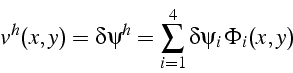 \begin{displaymath}
v^{h}(x,y)=\delta\psi^{h}=\sum_{i=1}^{4}\delta\psi_{i} \Phi_{i}(x,y)\end{displaymath}