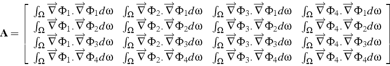 \begin{displaymath}
\mathbf{A}=\left[\begin{array}{cccc}
\int_{\Omega}\overright...
...hi_{4}.\overrightarrow{\nabla}\Phi_{4}d\omega\end{array}\right]\end{displaymath}