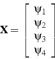 \begin{displaymath}
\mathbf{X}=\left[\begin{array}{c}
\psi_{1}\\
\psi_{2}\\
\psi_{3}\\
\psi_{4}\end{array}\right]
\end{displaymath}