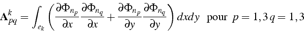 \begin{displaymath}
\mathbf{A}_{pq}^{k}=\int_{e_{k}}\left(\frac{\partial\Phi_{n_...
...{q}}}{\partial y}\right)dxdy  \mbox{  pour  }p=1,3  q=1,3
\end{displaymath}