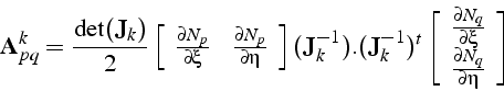 \begin{displaymath}
\mathbf{A}_{pq}^{k}=\frac{\det(\mathbf{J}_{k})}{2}\left[\beg...
...l\xi}\\
\frac{\partial N_{q}}{\partial\eta}\end{array}\right]
\end{displaymath}