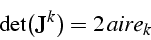 \begin{displaymath}
\det(\mathbf{J}^{k})=2  aire_{k}\end{displaymath}