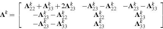 \begin{displaymath}
\mathbf{A}^{k}=\left[\begin{array}{ccc}
\mathbf{A}_{22}^{k}+...
... & \mathbf{A}_{23}^{k} & \mathbf{A}_{33}^{k}\end{array}\right]
\end{displaymath}