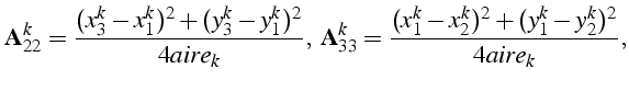 $\displaystyle \mathbf{A}_{22}^{k}=\frac{(x_{3}^{k}-x_{1}^{k})^{2}+(y_{3}^{k}-y_...
...{33}^{k}=\frac{(x_{1}^{k}-x_{2}^{k})^{2}+(y_{1}^{k}-y_{2}^{k})^{2}}{4aire_{k}},$