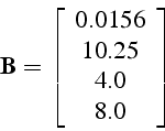 \begin{displaymath}
\mathbf{B}=\left[\begin{array}{c}
0.0156\\
10.25\\
4.0\\
8.0\end{array}\right]
\end{displaymath}