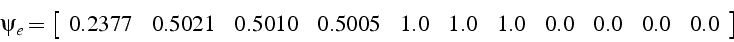 \begin{displaymath}
\psi_{e}=\left[\begin{array}{ccccccccccc}
0.2377 & 0.5021 & ...
...005 & 1.0 & 1.0 & 1.0 & 0.0 & 0.0 & 0.0 & 0.0\end{array}\right]\end{displaymath}