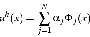 \begin{displaymath}
u^{h}(x)=\sum_{j=1}^{N}\alpha_{j}\Phi_{j}(x)
\end{displaymath}