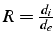 $R=\frac{d_{i}}{d_{e}}$