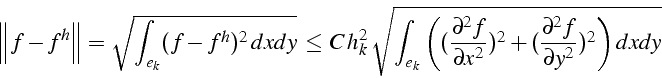 \begin{displaymath}
\left\Vert f-f^{h}\right\Vert =\sqrt{\int_{e_{k}}(f-f^{h})^{...
...2}})^{2}+(\frac{\partial^{2}f}{\partial y^{2}})^{2}\right)dxdy}\end{displaymath}