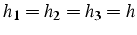 $h_{1}=h_{2}=h_{3}=h$