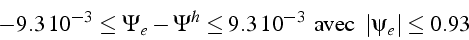 \begin{displaymath}
-9.3 10^{-3}\leq\Psi_{e}-\Psi^{h}\leq9.3 10^{-3}   \mbox{avec}   \left\vert\psi_{e}\right\vert\leq0.93\end{displaymath}