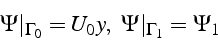 \begin{displaymath}
\Psi\vert _{\Gamma_{0}}=U_{0}y,   \Psi\vert _{\Gamma_{1}}=\Psi_{1}\end{displaymath}