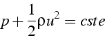 \begin{displaymath}
p+\frac{1}{2}\rho u^{2}=cste\end{displaymath}