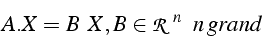 \begin{displaymath}
A.X=B    X,B\in\mathcal{R}^{n}     n  grand\end{displaymath}