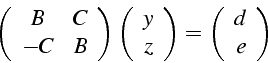 \begin{displaymath}
\left(\begin{array}{cc}
B & C\\
-C & B\end{array}\right)\le...
...d{array}\right)=\left(\begin{array}{c}
d\\
e\end{array}\right)\end{displaymath}