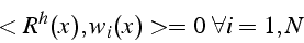 \begin{displaymath}
<R^{h}(x),w_{i}(x)>=0  \forall i=1,N
\end{displaymath}