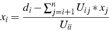 \begin{displaymath}
x_{i}=\frac{d_{i}-\sum_{j=i+1}^{n}U_{ij}*x_{j}}{U_{ii}}\end{displaymath}