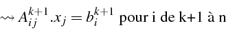 \begin{displaymath}
\leadsto A_{ij}^{k+1}.x_{j}=b_{i}^{k+1}\mbox{ pour i de k+1 \\lq {a} n}\end{displaymath}