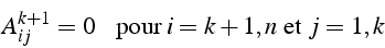 \begin{displaymath}
A_{ij}^{k+1}=0  \mbox{{   pour }}i=k+1,n\mbox{{ et }}j=1,k\end{displaymath}