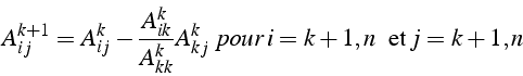 \begin{displaymath}
A_{ij}^{k+1}=A_{ij}^{k}-\frac{A_{ik}^{k}}{A_{kk}^{k}}A_{kj}^{k}{   pour }i=k+1,n  \mbox{{ et }}j=k+1,n\end{displaymath}