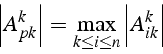 \begin{displaymath}
\left\vert A_{pk}^{k}\right\vert=\max_{k\leq i\leq n}\left\vert A_{ik}^{k}\right\vert\end{displaymath}