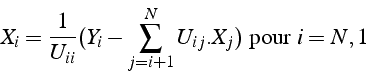 \begin{displaymath}
X_{i}=\frac{1}{U_{ii}}(Y_{i}-\sum_{j=i+1}^{N}U_{ij}.X_{j})\mbox{ pour }i=N,1\end{displaymath}