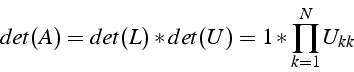 \begin{displaymath}
det(A)=det(L)*det(U)=1*\prod_{k=1}^{N}U_{kk}\end{displaymath}