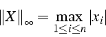 \begin{displaymath}
\left\Vert X\right\Vert _{\infty}=\max_{1\leq i\leq n}\left\vert x_{i}\right\vert\end{displaymath}