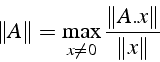 \begin{displaymath}
\left\Vert A\right\Vert =\max_{x\neq0}\frac{\left\Vert A.x\right\Vert }{\left\Vert x\right\Vert }\end{displaymath}