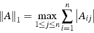 \begin{displaymath}
\left\Vert A\right\Vert _{1}=\max_{1\leq j\leq n}\sum_{i=1}^{n}\left\vert A_{ij}\right\vert\end{displaymath}