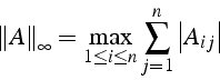 \begin{displaymath}
\left\Vert A\right\Vert _{\infty}=\max_{1\leq i\leq n}\sum_{j=1}^{n}\left\vert A_{ij}\right\vert\end{displaymath}