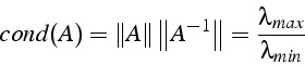 \begin{displaymath}
cond(A)=\left\Vert A\right\Vert \left\Vert A^{-1}\right\Vert =\frac{\lambda_{max}}{\lambda_{min}}\end{displaymath}