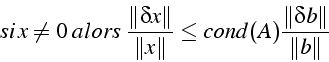 \begin{displaymath}
si  x\neq0   alors  \frac{\left\Vert \delta x\right\Ver...
...frac{\left\Vert \delta b\right\Vert }{\left\Vert b\right\Vert }\end{displaymath}