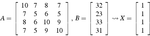 \begin{displaymath}
A=\left[\begin{array}{cccc}
10 & 7 & 8 & 7\\
7 & 5 & 6 & 5\...
...sto X=\left[\begin{array}{c}
1\\
1\\
1\\
1\end{array}\right]\end{displaymath}