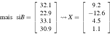 \begin{displaymath}
\mbox{{ mais   si}}B=\left[\begin{array}{c}
32.1\\
22.9\\...
...t[\begin{array}{c}
9.2\\
-12.6\\
4.5\\
1.1\end{array}\right]\end{displaymath}