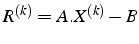 $R^{(k)}=A.X^{(k)}-B$