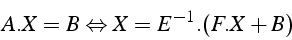 \begin{displaymath}
A.X=B\Leftrightarrow X=E^{-1}.(F.X+B)\end{displaymath}