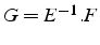 $G=E^{-1}.F$