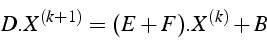 \begin{displaymath}
D.X^{(k+1)}=(E+F).X^{(k)}+B\end{displaymath}