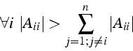 \begin{displaymath}
\forall i  \left\vert A_{ii}\right\vert>\sum_{j=1;j\neq i}^{n}\left\vert A_{ii}\right\vert\end{displaymath}