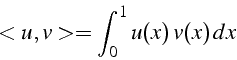 \begin{displaymath}
<u,v>=\int_{0}^{1}u(x)  v(x)  dx
\end{displaymath}